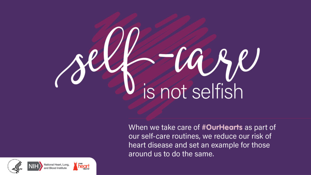 purple box with Self-care is not selfish: When we take of Our Hearts as part of our self care routines, we reduce our risk of heart disease and set an example for those around us to do the same.